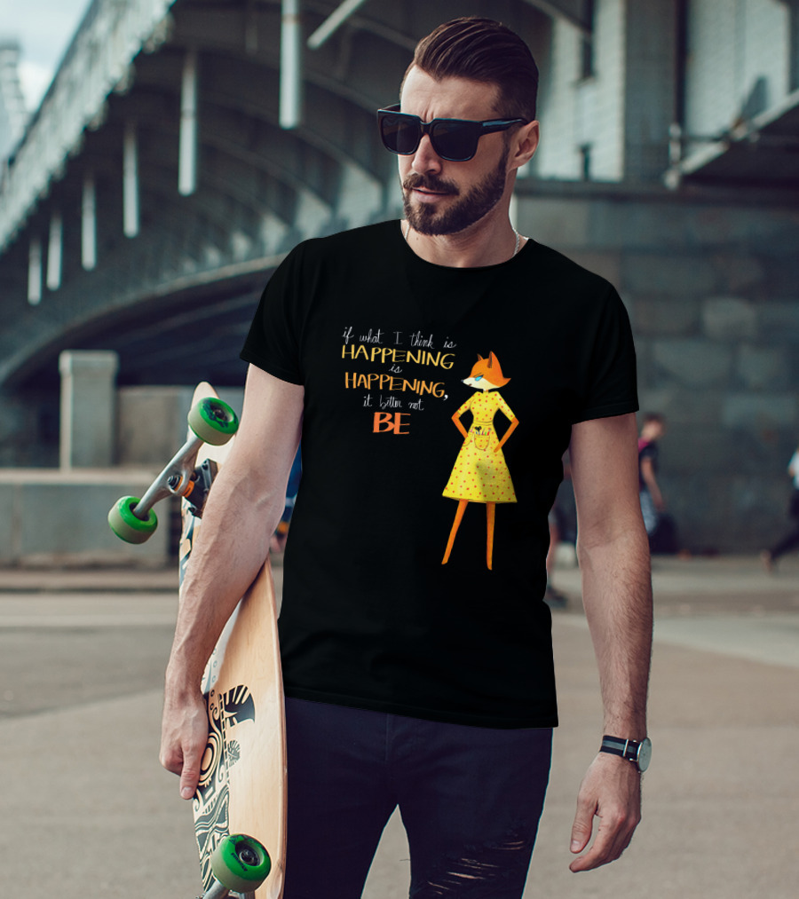 Fantastic Mr. Fox If What I Think Is Happening Illustration With Fox In Yellow Dress T-Shirt