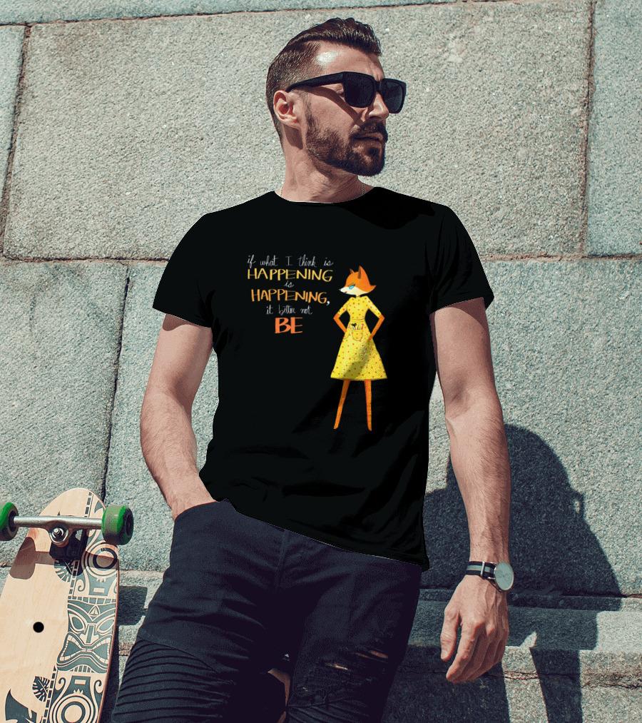 Fantastic Mr. Fox If What I Think Is Happening Illustration With Fox In Yellow Dress T-Shirt