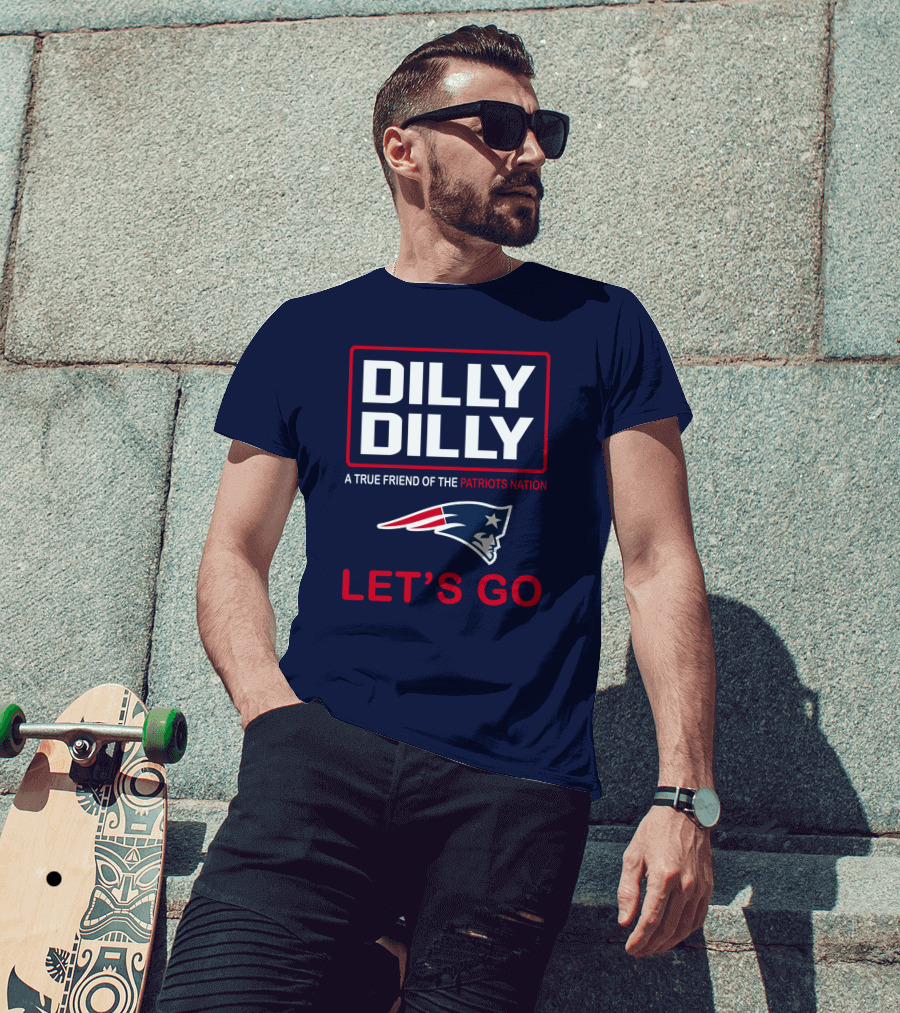 Dilly Dilly A True Friend Of The Patriots Nation Let's Go T-Shirt