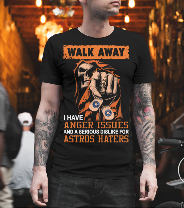 Walk Away I Have Anger Issues and a Serious Dislike for Astros Haters T-Shirt Walk Away I Have Anger Issues and a Serious Dislike for Astros Haters T-Shirt