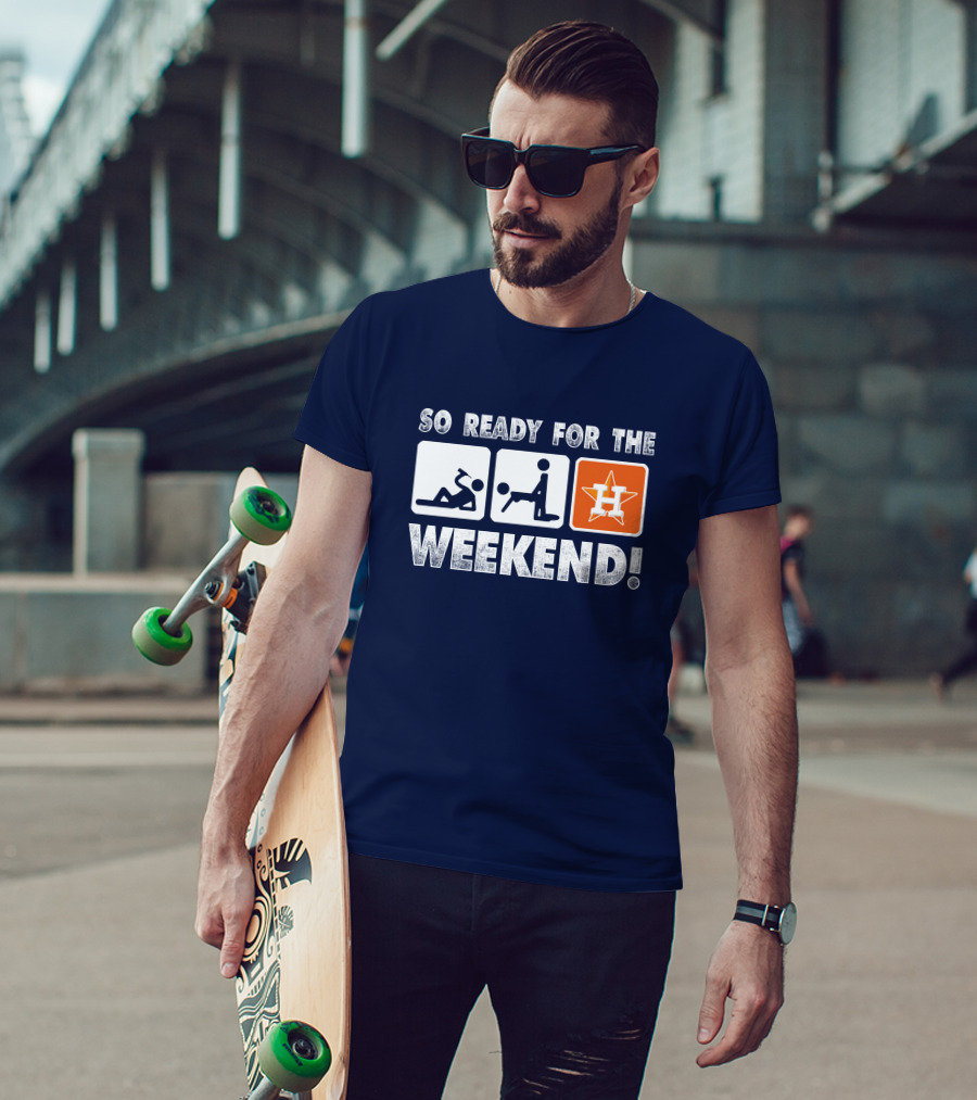 So Ready For The Weekend Astros Fan T-Shirt
