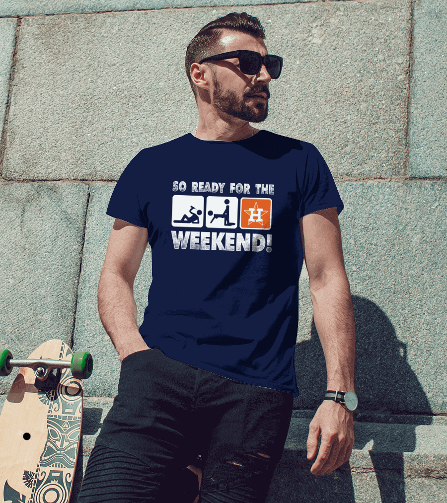 So Ready For The Weekend Astros Fan T-Shirt