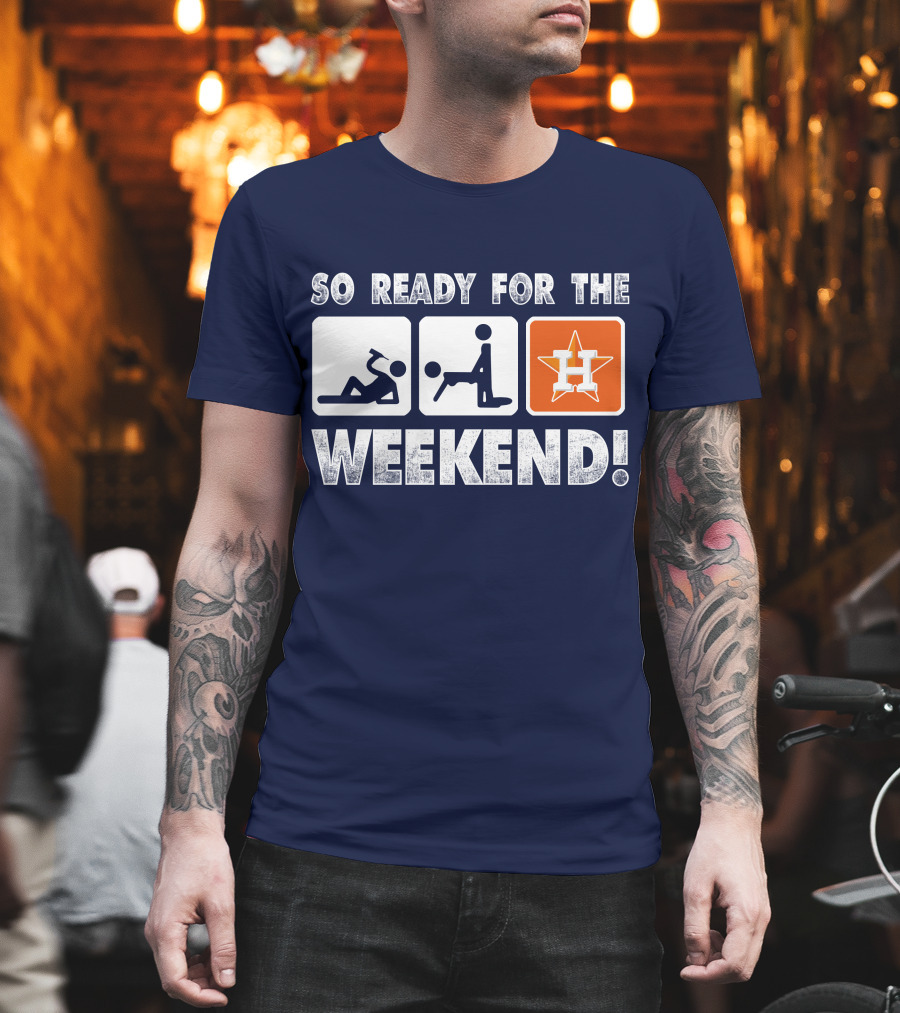 So Ready For The Weekend Astros Fan T-Shirt