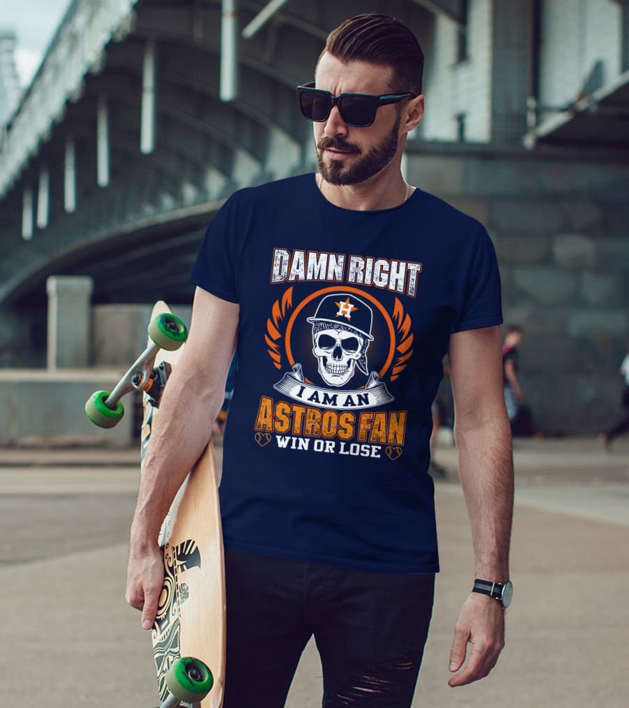 Damn Right I Am An Astros Fan Win Or Lose T-Shirt