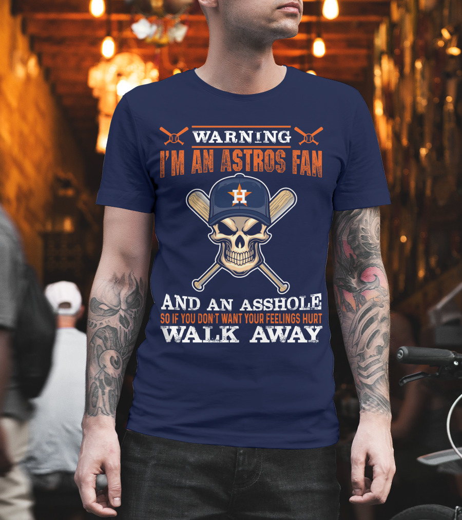 Warning I'm An Astros Fan And An Asshole So If You Don't Want Your Feelings Hurt Walk Away T-Shirt