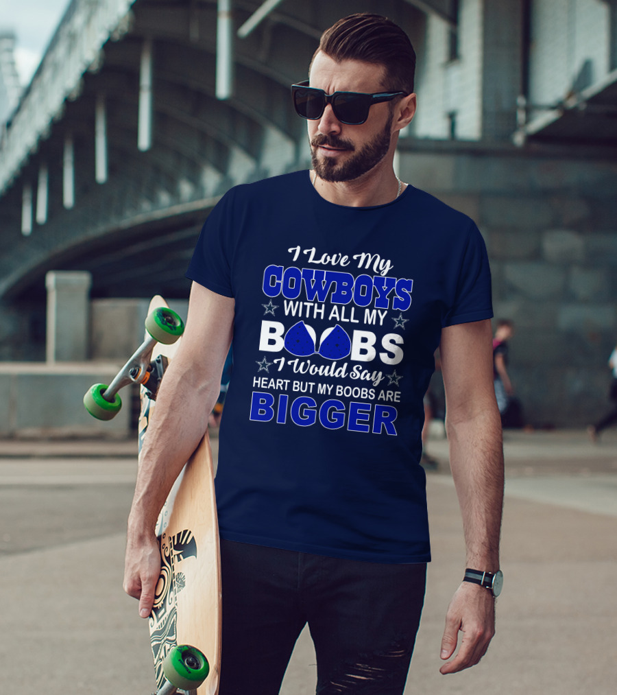 I Love My Cowboys With All My Boobs I Would Say Heart But My Boobs Are Bigger T-Shirt