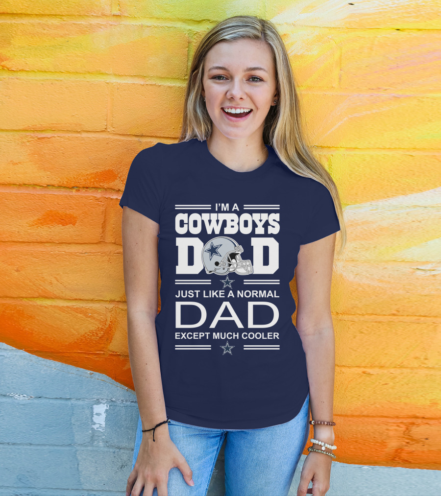 I'm A Cowboys Dad Just Like A Normal Dad Except Much Cooler T-Shirt