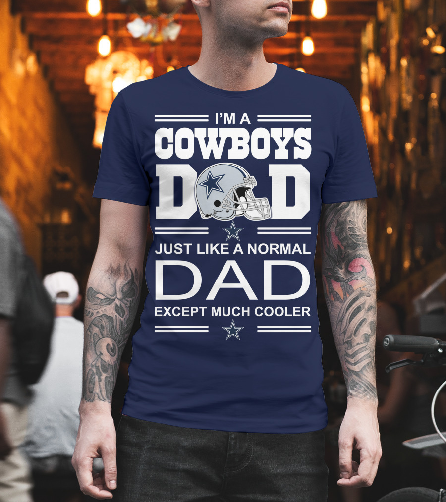 I'm A Cowboys Dad Just Like A Normal Dad Except Much Cooler T-Shirt