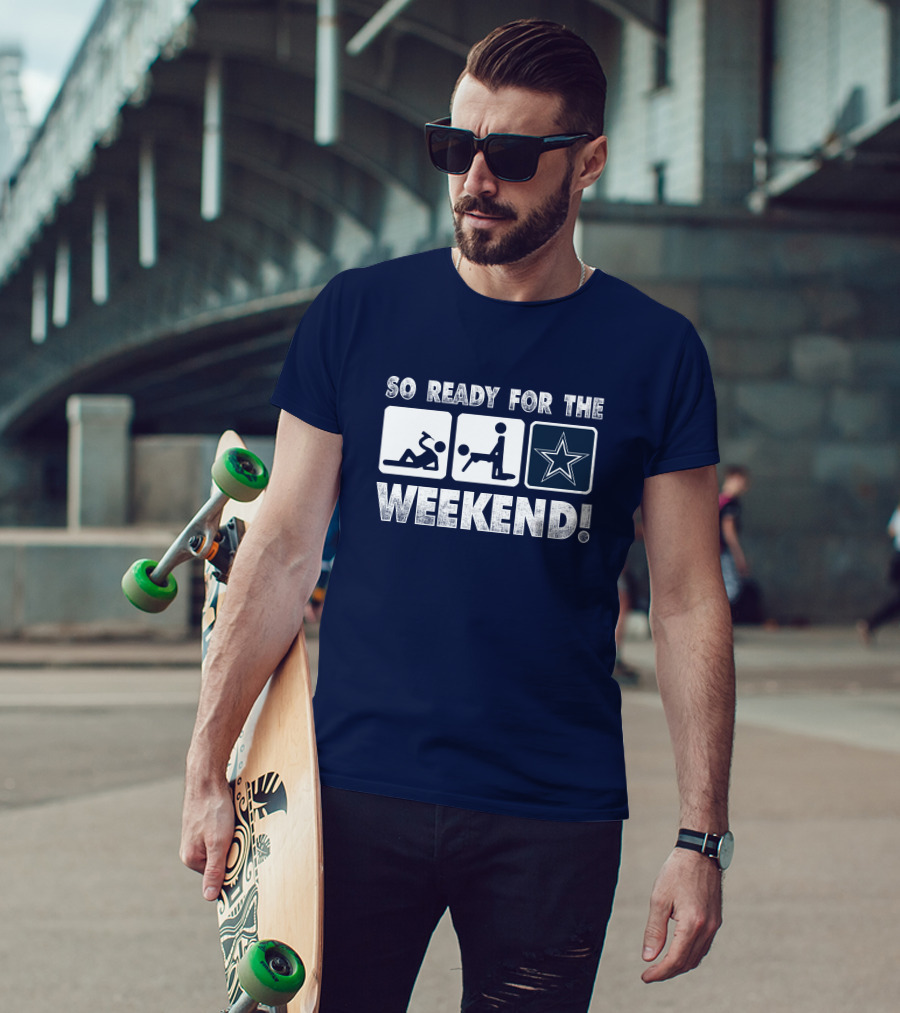 So Ready For The Weekend Dallas Star Fan T-Shirt