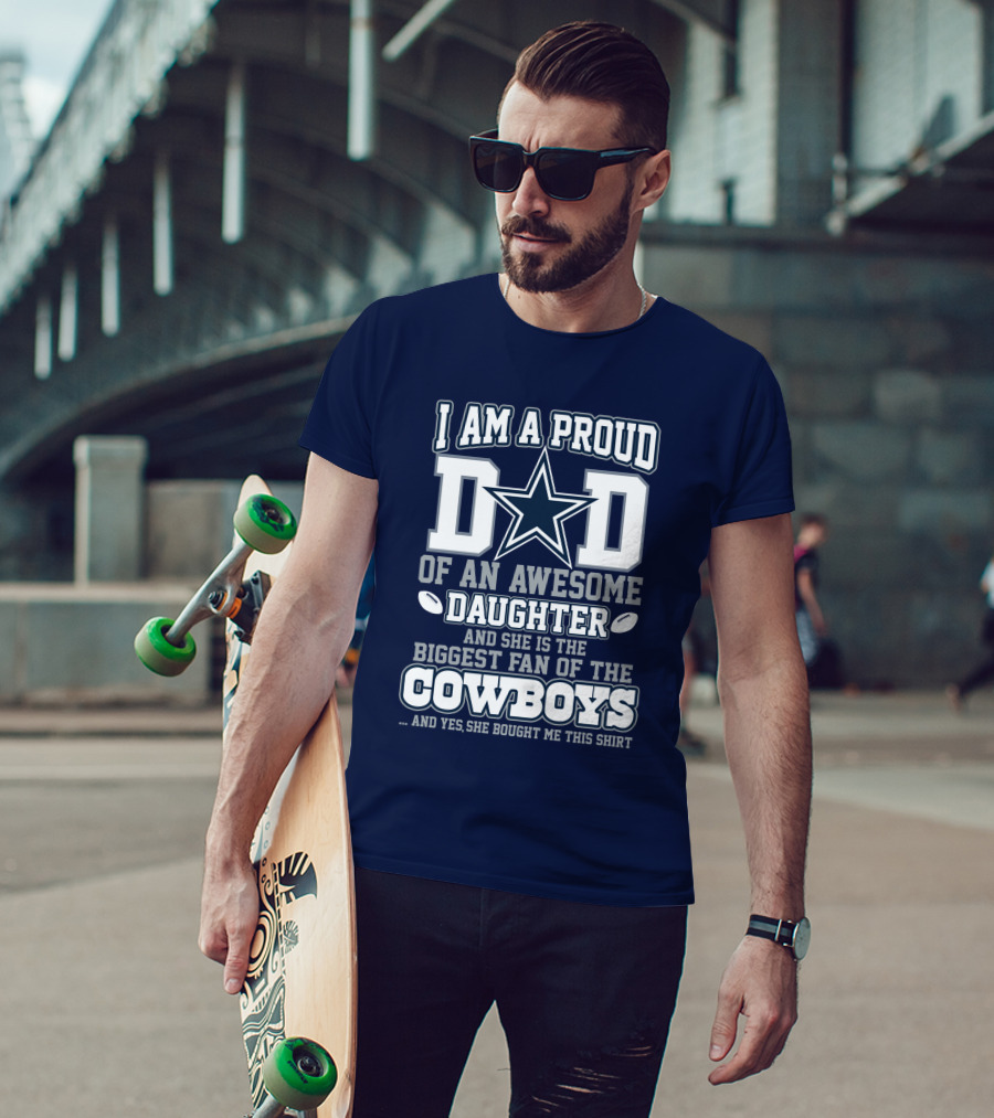 I Am A Proud Dad Of An Awesome Daughter And She Is The Biggest Fan Of The Cowboys T-Shirt