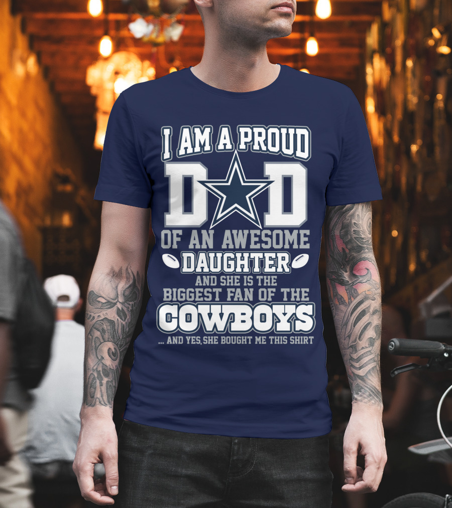I Am a Proud Dad of an Awesome Daughter and She is the Biggest Fan of the Cowboys T-Shirt