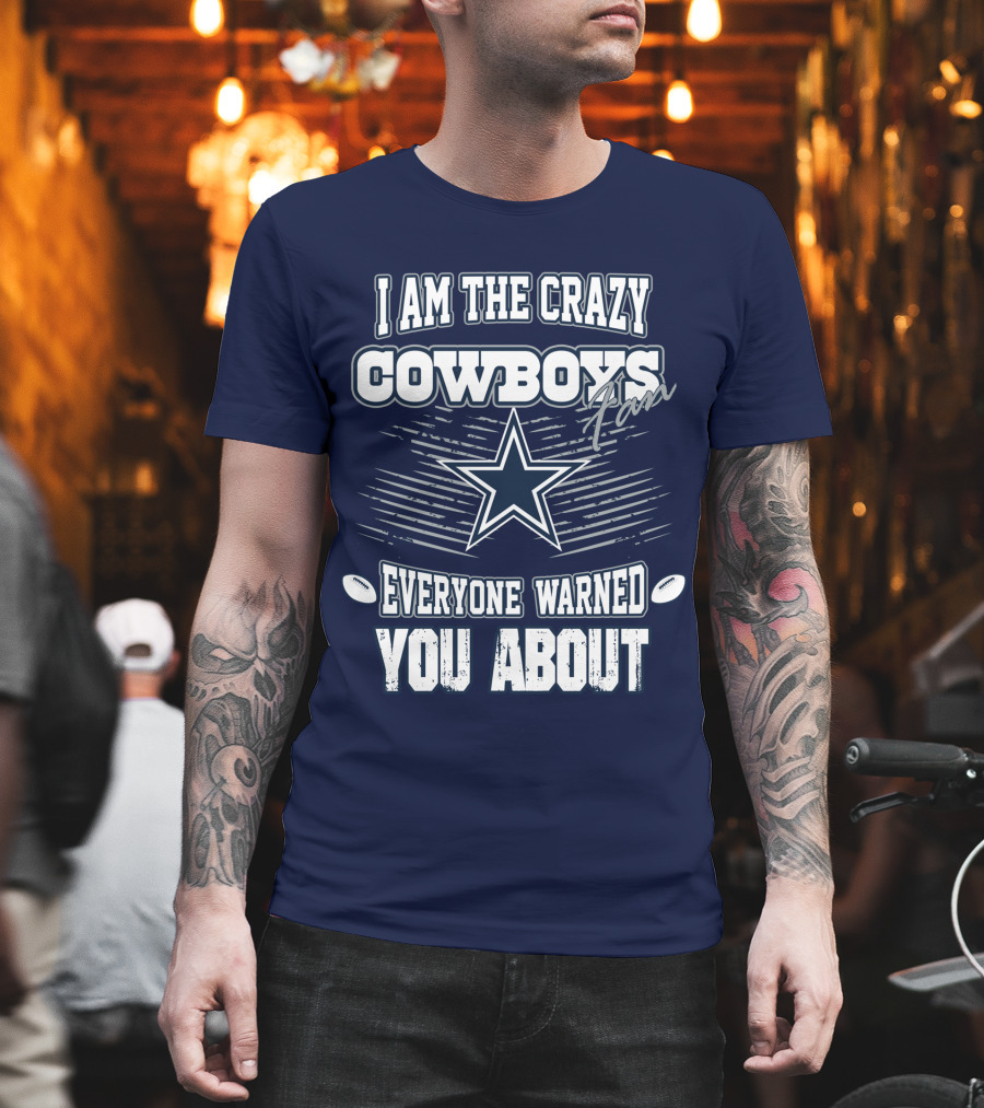 I Am The Crazy Cowboys Fan Everyone Warned You About T-Shirt