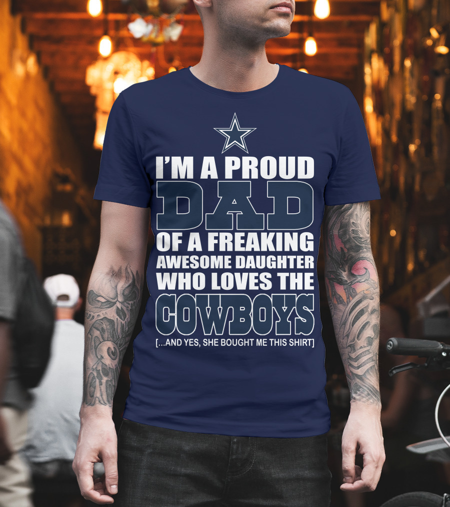 I'm A Proud Dad Of A Freaking Awesome Daughter Who Loves The Cowboys T-Shirt