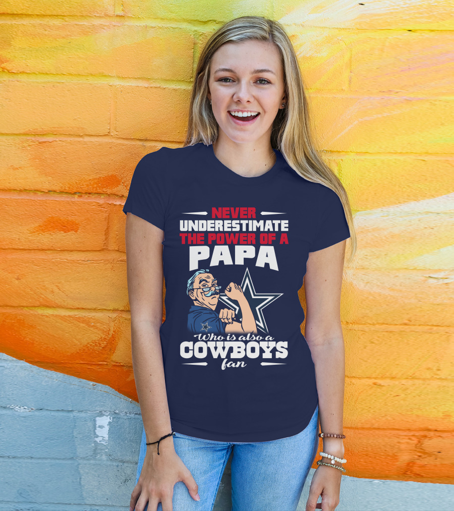 Never Underestimate The Power Of A PAPA Who Is Also A Cowboys Fan T-Shirt