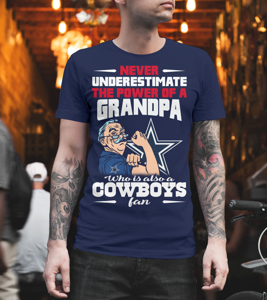 Never Underestimate the Power of a Grandpa Who is Also a Cowboys Fan T-Shirt