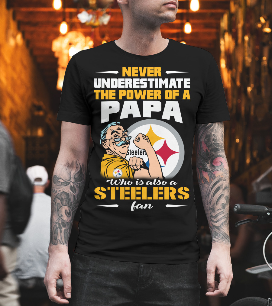 Never Underestimate The Power of a Papa Who Is Also a Steelers Fan T-Shirt