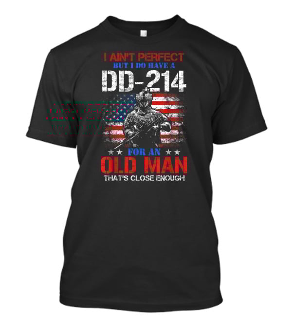 I Ain't Perfect But I Do Have A DD-214 For An Old Man That's Close Enough American Flag Soldier T-Shirt