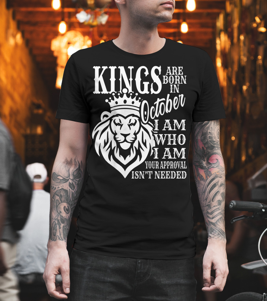 KINGS Are Born In October I Am Who I Am Your Approval Isn't Needed Lion T-Shirt