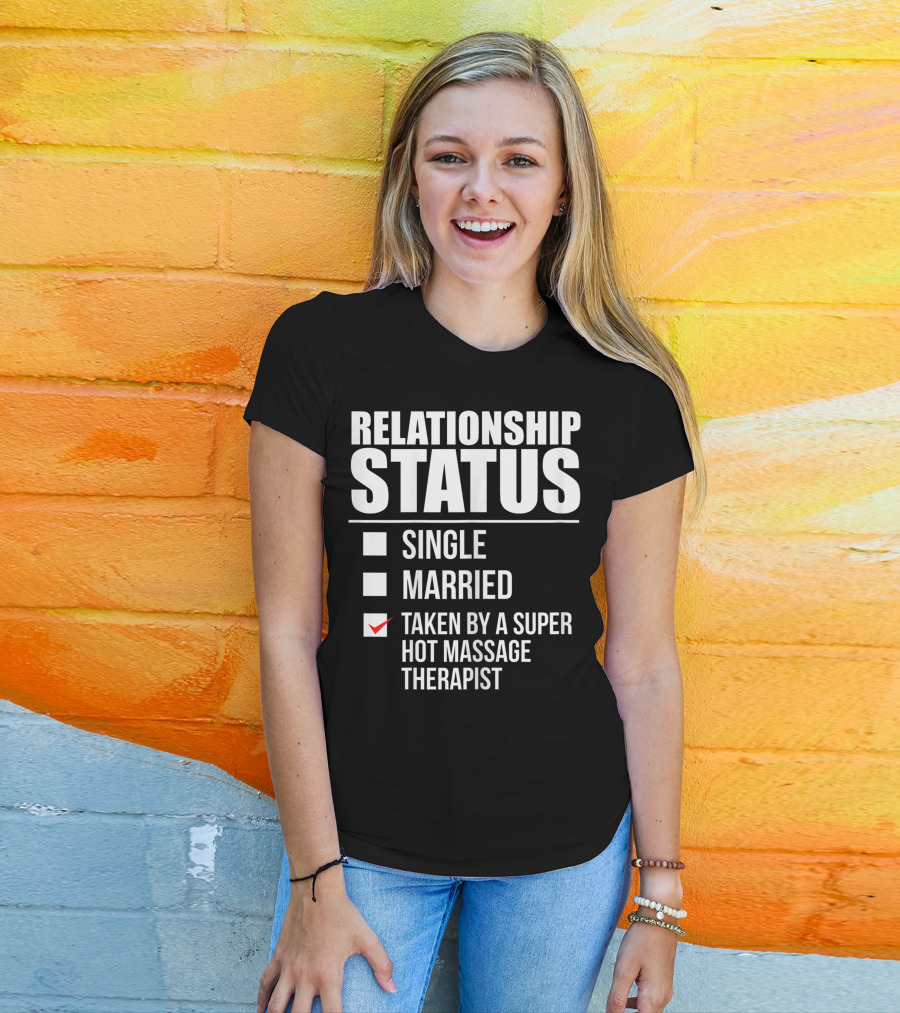 Relationship Status Single Married Taken By A Super Hot Massage Therapist T-Shirt