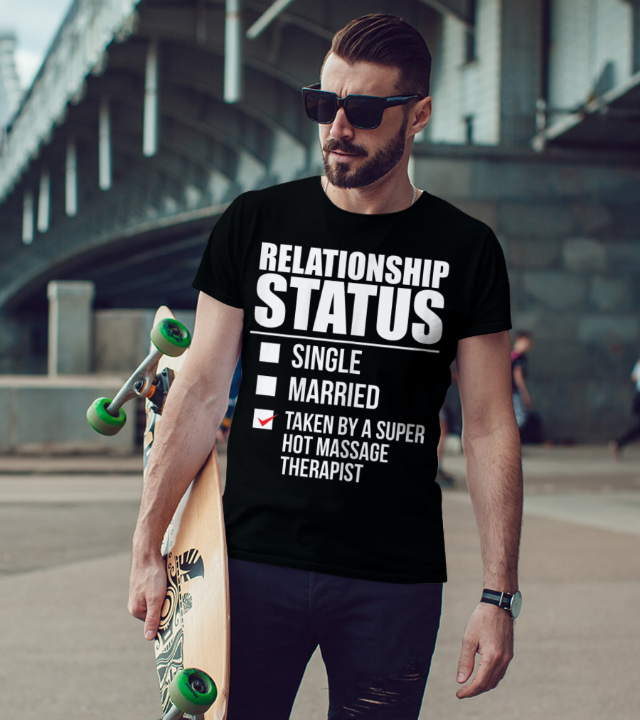 Relationship Status Single Married Taken By A Super Hot Massage Therapist T-Shirt