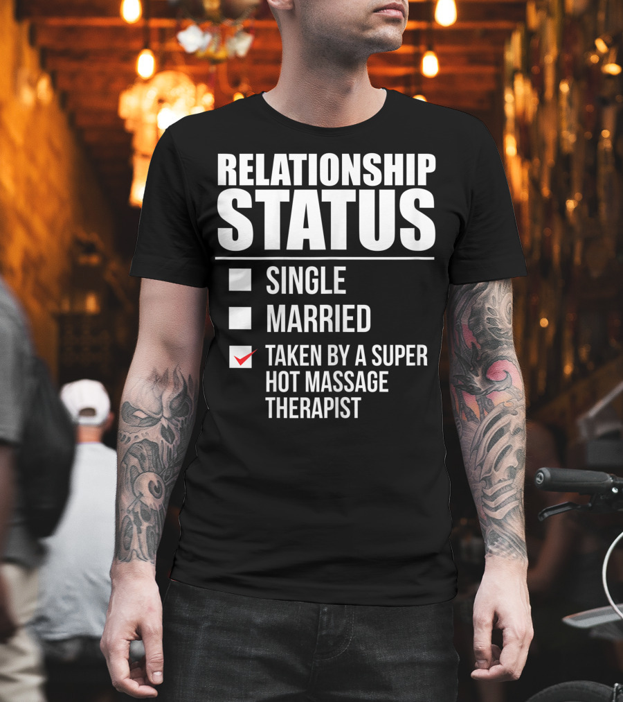 Relationship Status Single Married Taken By A Super Hot Massage Therapist T-Shirt