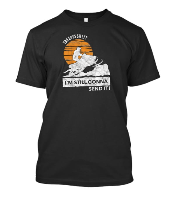 You Guys Silly I'm Still Gonna Send It Snowmobile Adventure Sunset T-Shirt