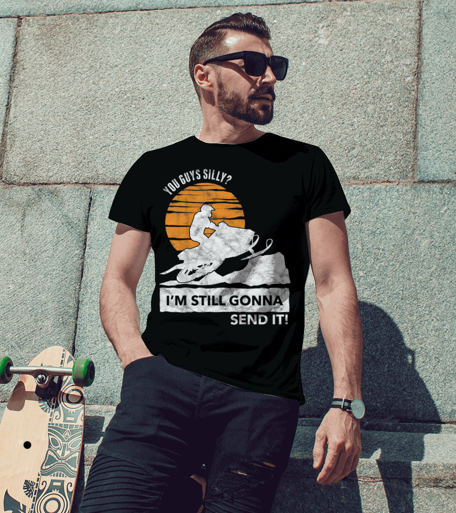 You Guys Silly I'm Still Gonna Send It Snowmobile Adventure Sunset T-Shirt