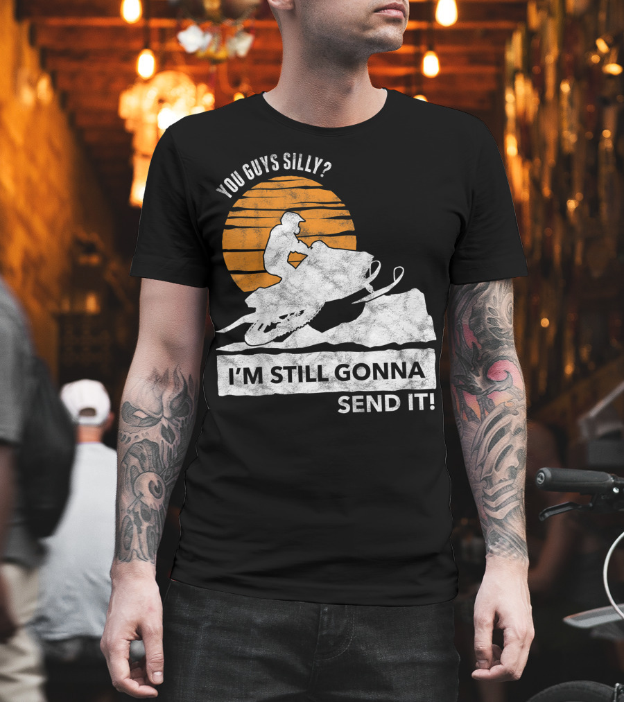 You Guys Silly I'm Still Gonna Send It Snowmobile Adventure Sunset T-Shirt