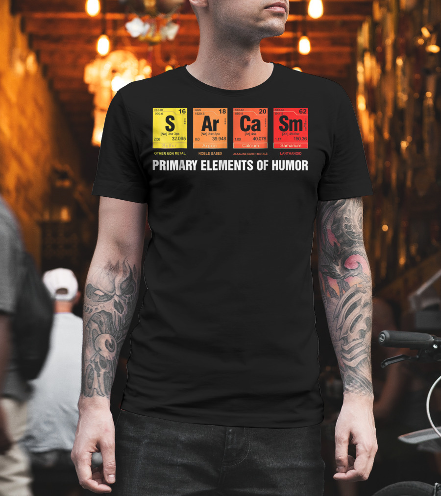 Sarcasm Ar Ca Sm Primary Elements Of Humor Sulfur Argon Calcium Samarium T-Shirt