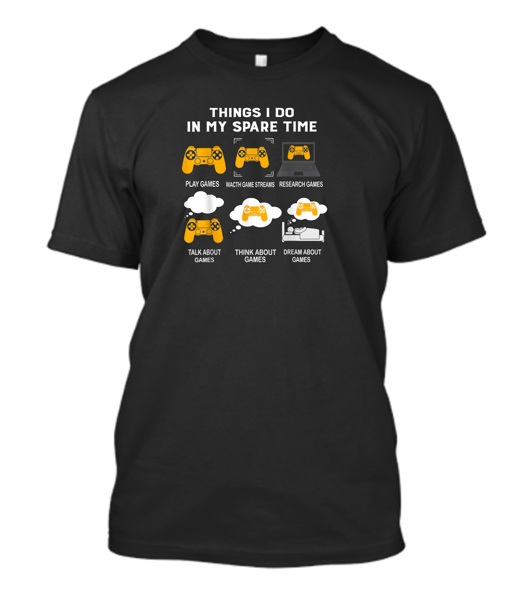 Things I Do In My Spare Time Play Games Watch Game Streams Research Games Talk Think Dream About Games T-Shirt