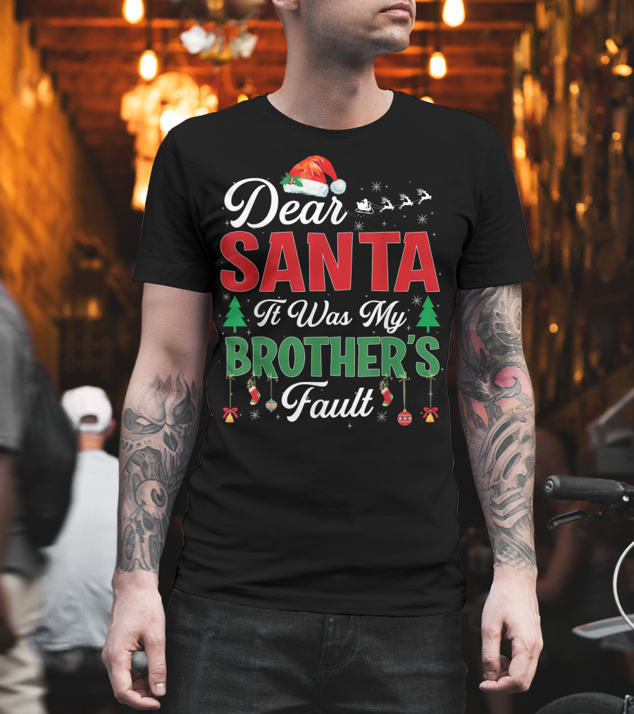 Dear Santa It Was My Brother's Fault Santa Hat Christmas Trees Sleigh Reindeer Ornaments T-Shirt
