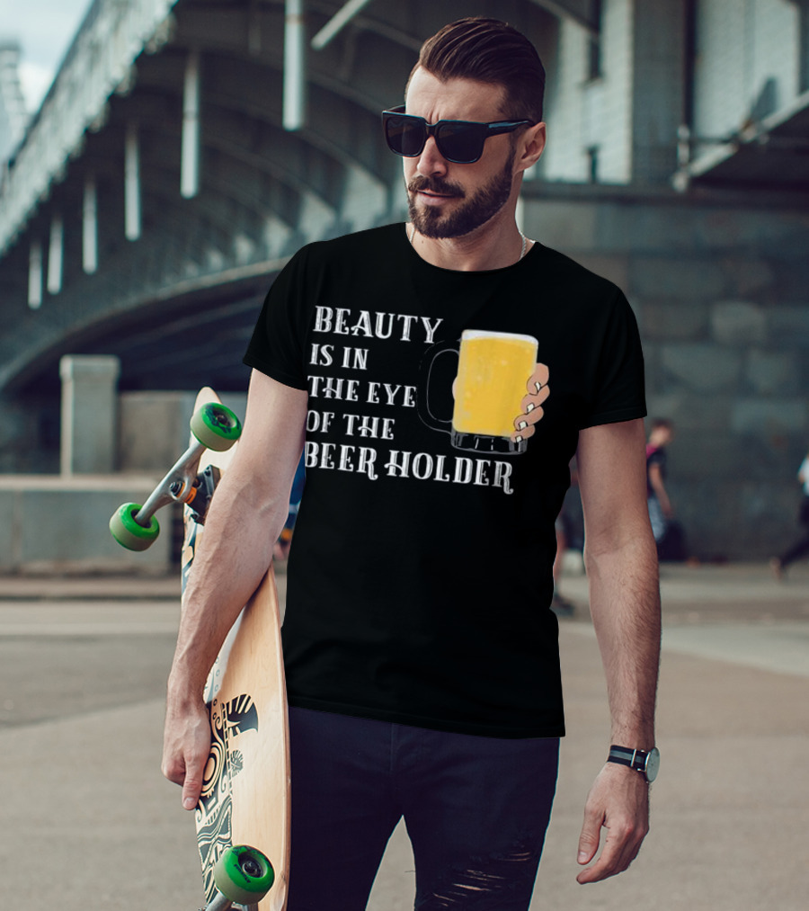 Beauty Is In The Eye Of The Beer Holder With Mug T-Shirt