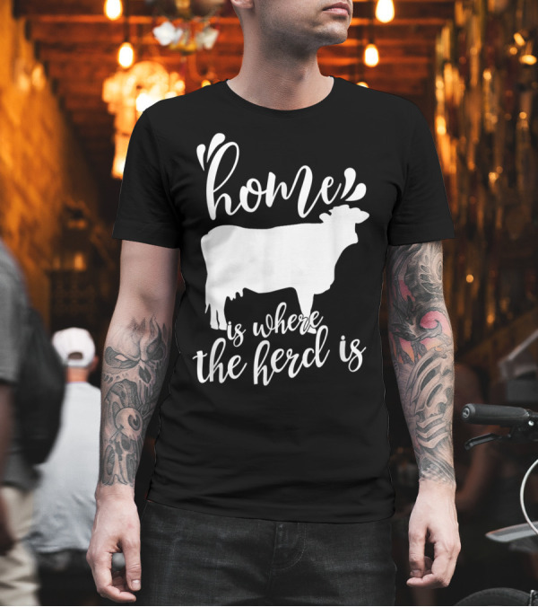 Home Is Where The Herd Is Cow Lover Farmer Ranch Life T-Shirt Home Is Where The Herd Is Cow Lover Farmer Ranch Life T-Shirt