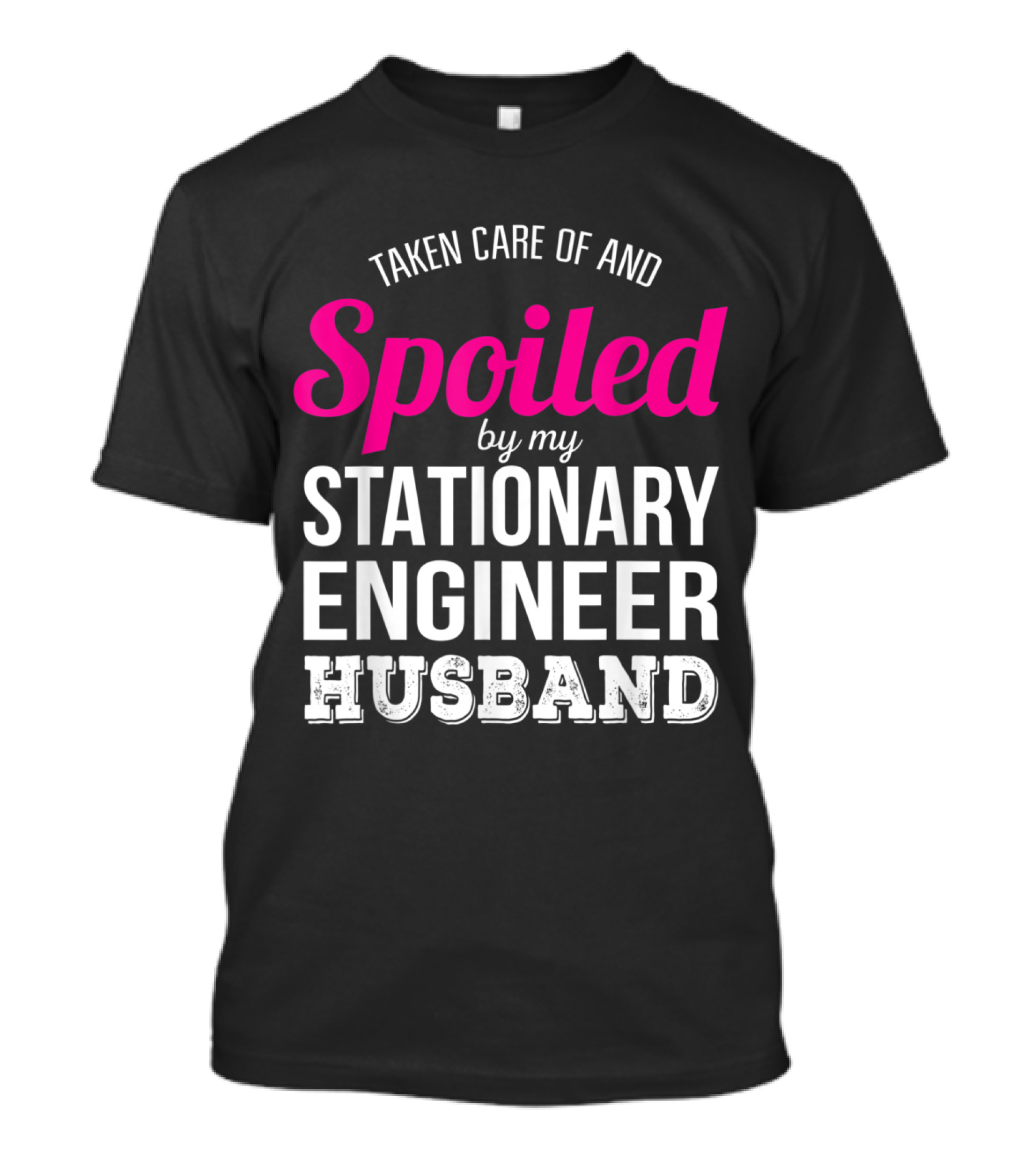 Taken Care Of And Spoiled By My Stationary Engineer Husband T-Shirt