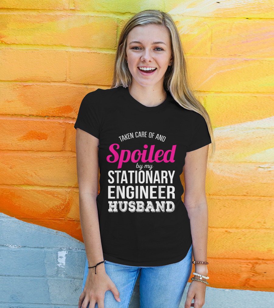 Taken Care Of And Spoiled By My Stationary Engineer Husband T-Shirt