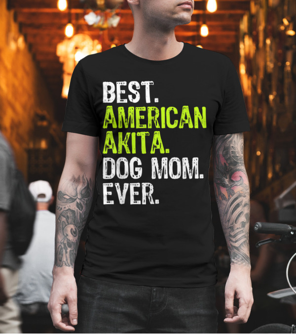 Best American Akita Dog Mom Ever Dog Lover Gift T-Shirt Best American Akita Dog Mom Ever Dog Lover Gift T-Shirt