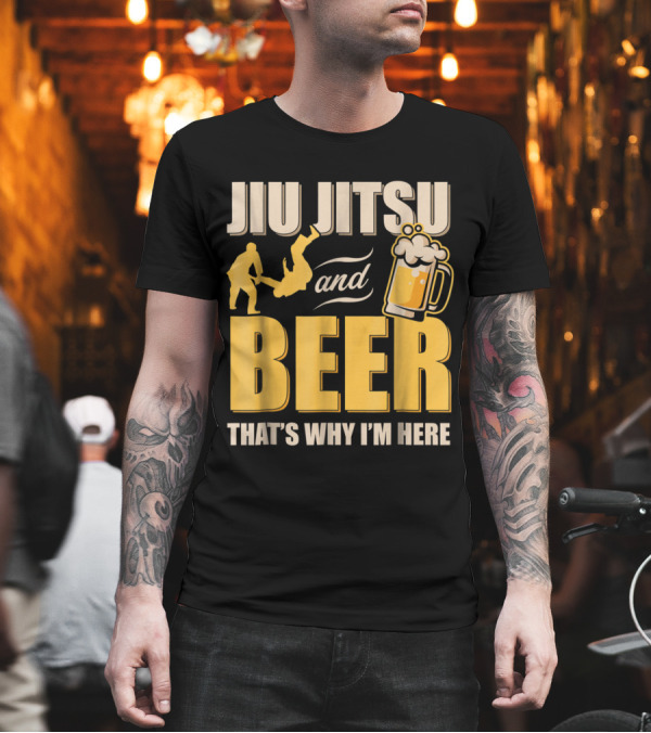 Jiu Jitsu and Beer That's Why I'm Here T-Shirt Jiu Jitsu and Beer That's Why I'm Here T-Shirt