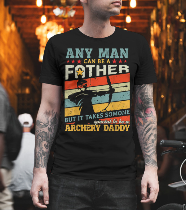 Any Man Can Be a Father But It Takes Someone Special to Be a Archery Daddy T-Shirt Any Man Can Be a Father But It Takes Someone Special to Be a Archery Daddy T-Shirt