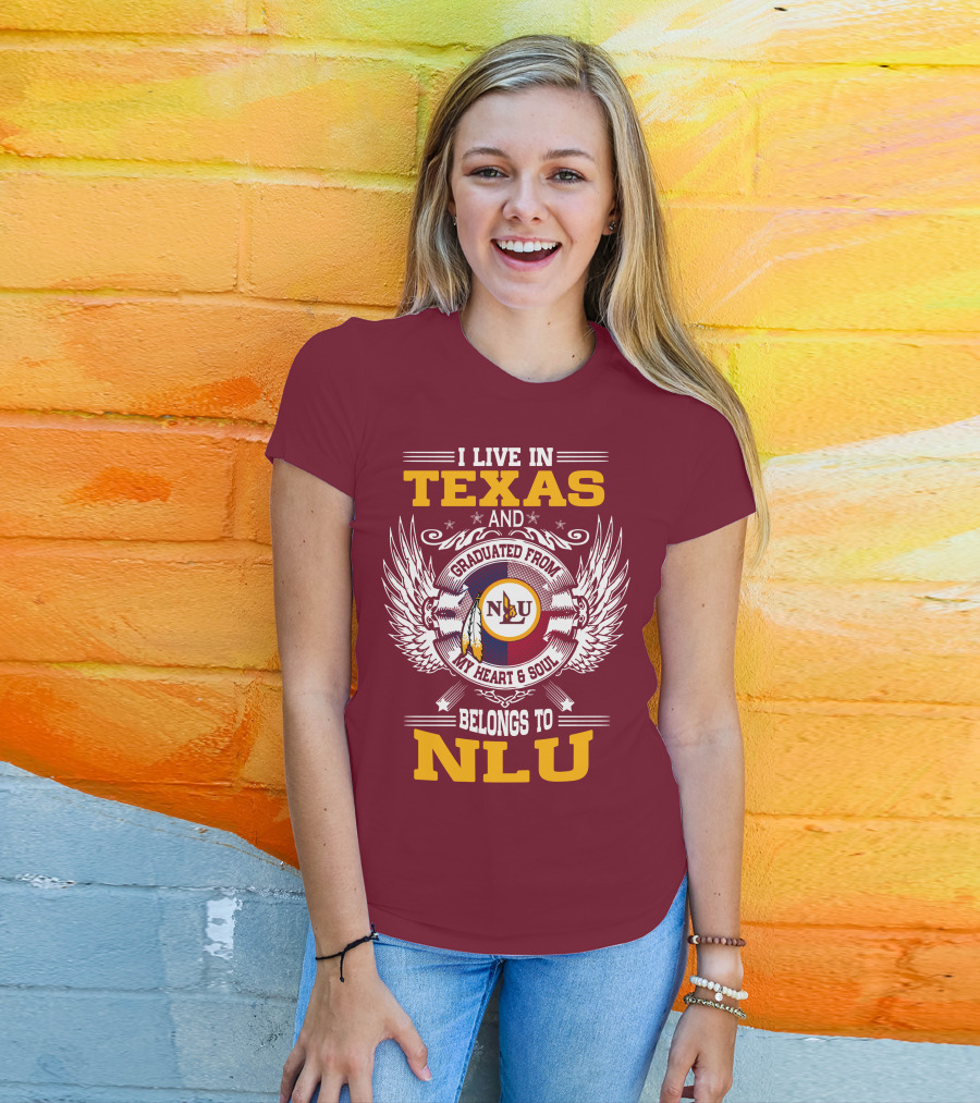 I Live IN Texas And Graduated From My Heart And Soul Belongs To Nlu T-Shirt