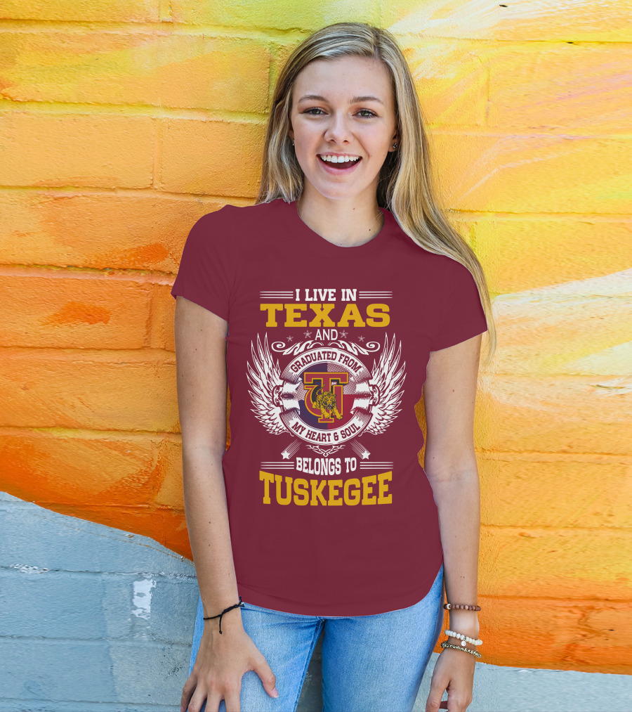 I Live IN Texas And My Heart And Soul Belongs To Tuskegee T-Shirt
