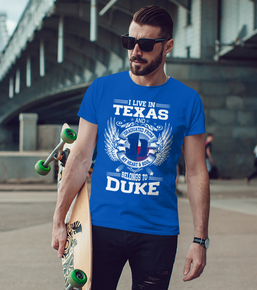 I Live IN Texas And Graduated From Duke My Heart And Soul Belongs To Duke T-Shirt
