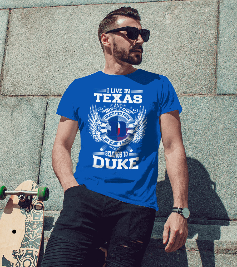 I Live IN Texas And Graduated From Duke My Heart And Soul Belongs To Duke T-Shirt
