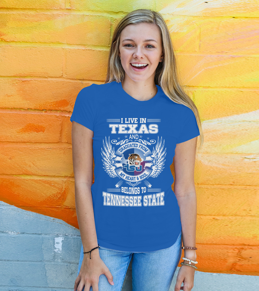 I Live In Texas Graduated From Tennessee State My Heart And Soul TSU Tiger T-Shirt