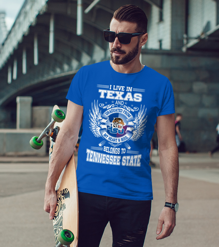 I Live In Texas Graduated From Tennessee State My Heart And Soul TSU Tiger T-Shirt