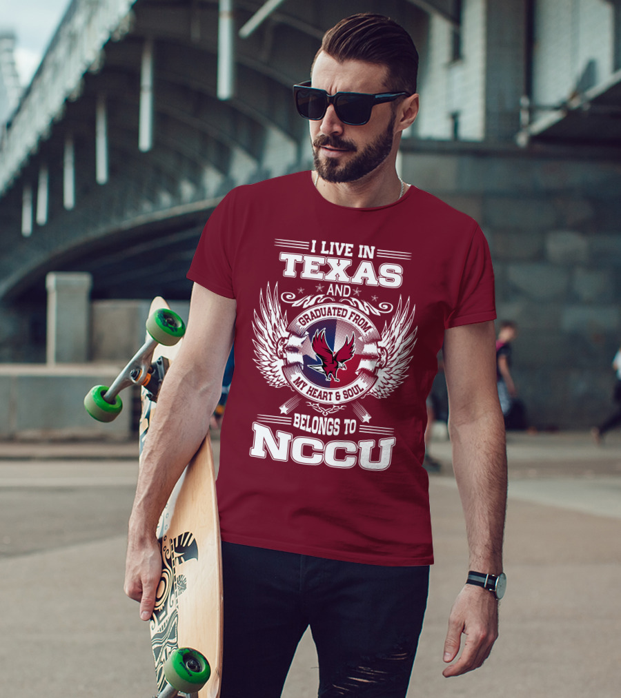 I Live In Texas And Graduated From My Heart And Soul Belongs To NCCU T-Shirt