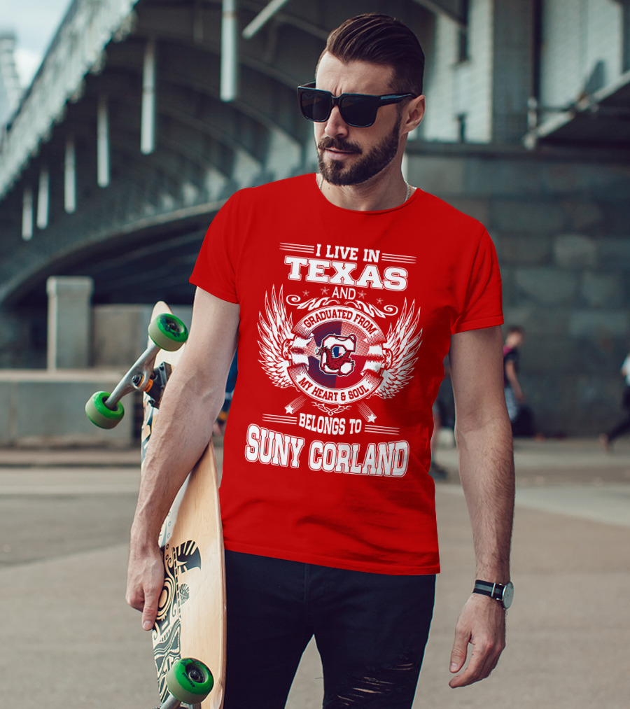 I Live IN Texas And Graduated From Suny Corland My Heart And Soul Belongs To T-Shirt