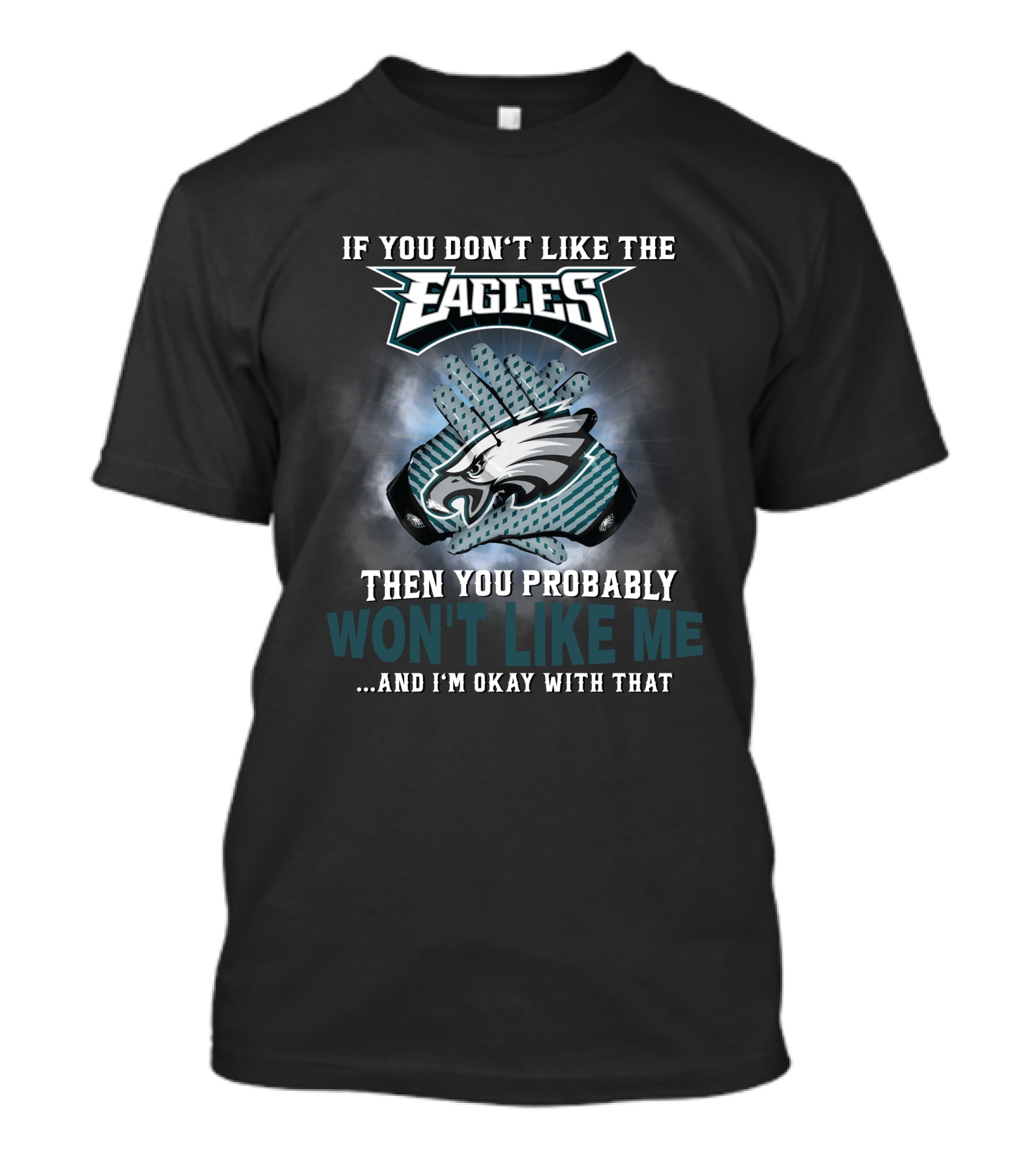 If You Don’t Like The Eagles Then You Probably Won’t Like Me And I’m Okay With That T-Shirt
