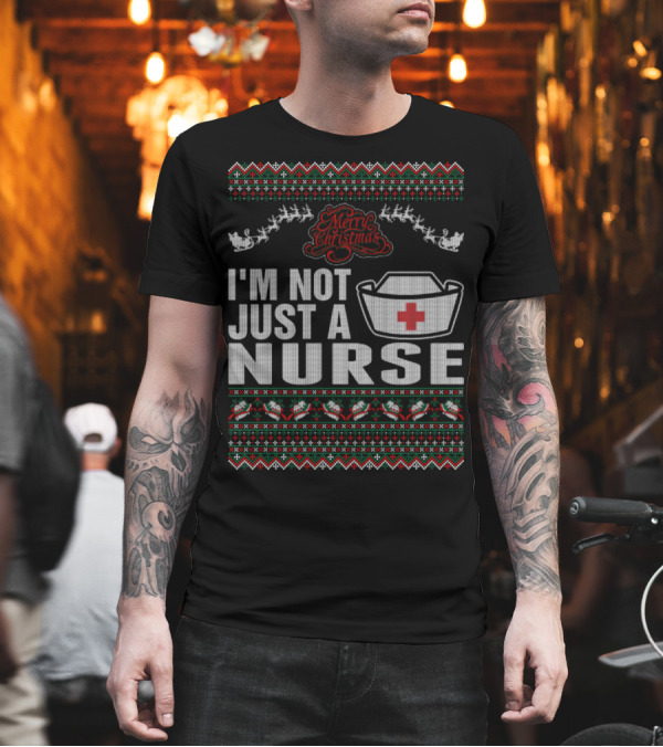 I'm Not Just A Nurse Merry Christmas Santa Sleigh T-Shirt I'm Not Just A Nurse Merry Christmas Santa Sleigh T-Shirt