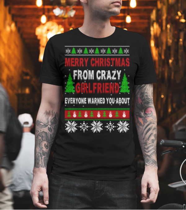 Merry Christmas From Crazy Girlfriend Everyone Warned You About Snowflakes Trees Snowmen T-Shirt Merry Christmas From Crazy Girlfriend Everyone Warned You About Snowflakes Trees Snowmen T-Shirt