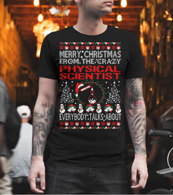Merry Christmas From The Crazy Physical Scientist Everybody Talks About T-Shirt Merry Christmas From The Crazy Physical Scientist Everybody Talks About T-Shirt